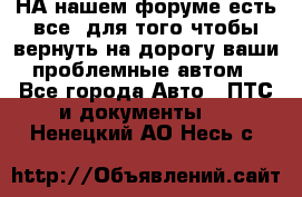 НА нашем форуме есть все, для того чтобы вернуть на дорогу ваши проблемные автом - Все города Авто » ПТС и документы   . Ненецкий АО,Несь с.